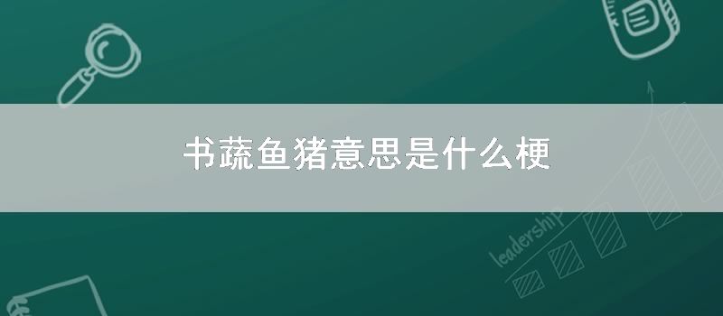 书蔬鱼猪意思是什么梗