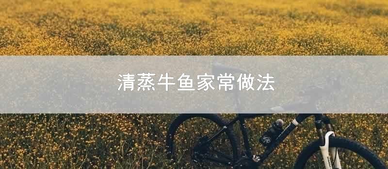 清蒸牛鱼家常做法