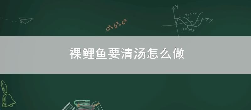 裸鲤鱼要清汤如何做