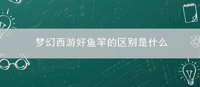 梦幻西游好鱼竿的区别是什么