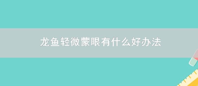 龙鱼轻微蒙眼有什么好办法