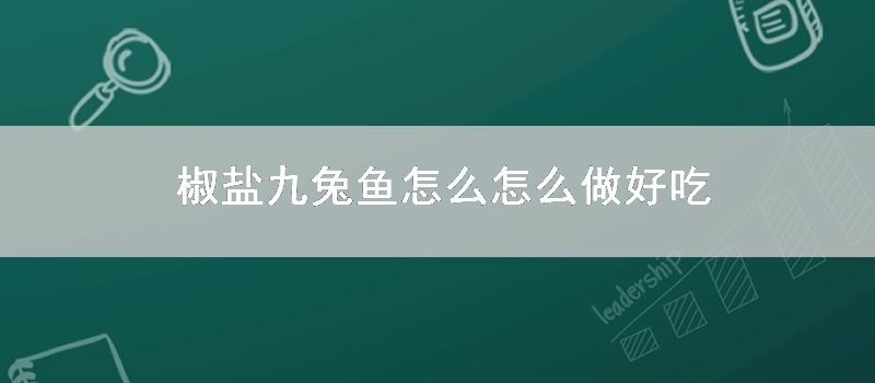 椒盐九兔鱼怎么怎么做好吃