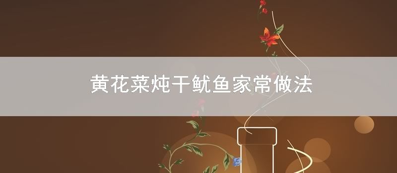 黄花菜炖干鱿鱼家常做法