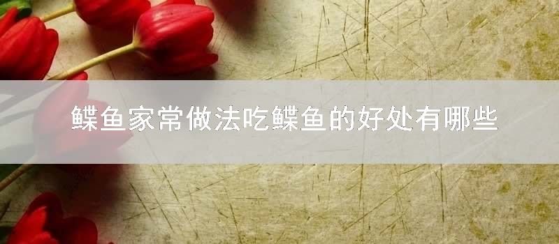 鲽鱼家常做法吃鲽鱼的好处有哪些