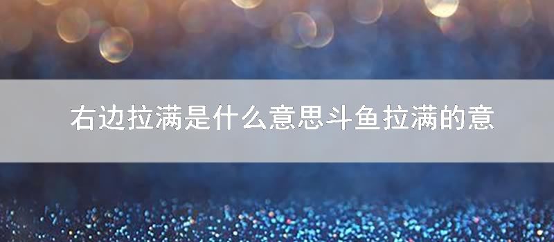 右边拉满是什么意思 斗鱼拉满的意思是什么梗