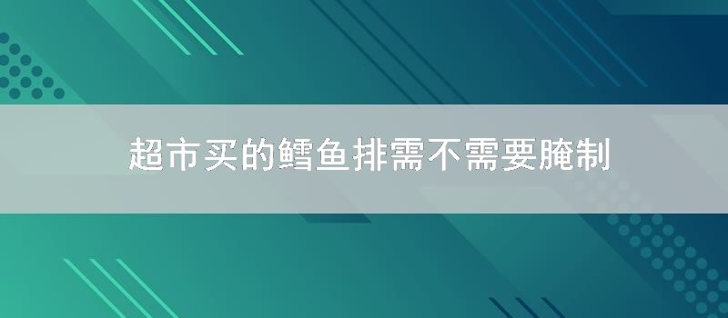 超市买的鳕鱼排需不需要腌制