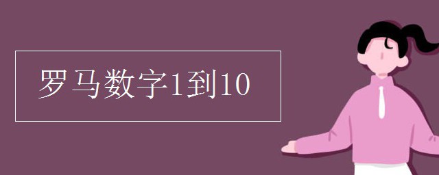 罗马数字1到10的来源 罗马数字从一到十是什么