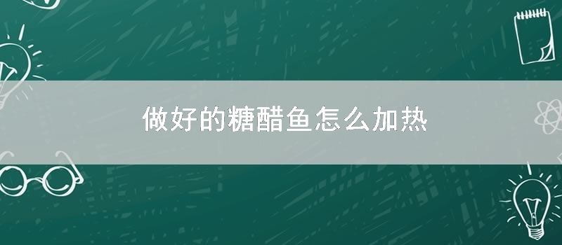 做好的糖醋鱼怎样加热
