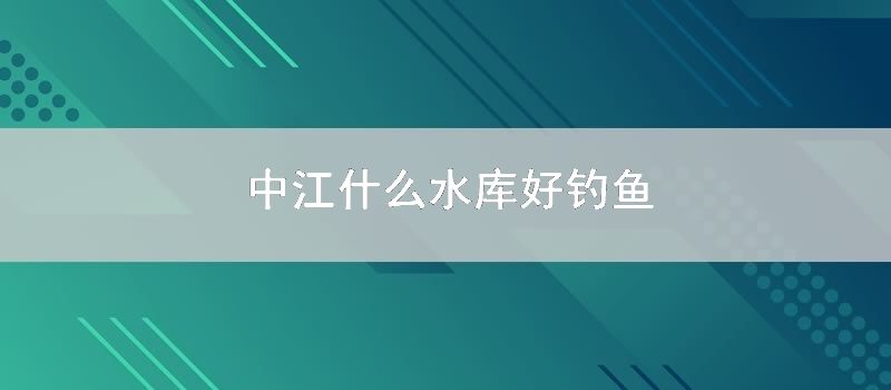 中江什么水库好钓鱼