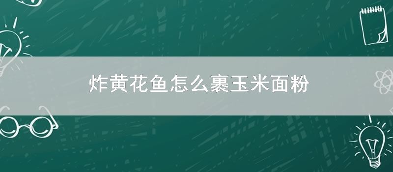 炸黄花鱼如何裹玉米面粉