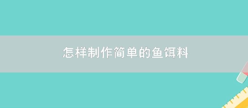 怎样制作简单的鱼饵料