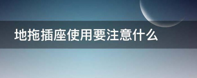 地拖插座使用要注意什么 地拖插座使用的注意事项