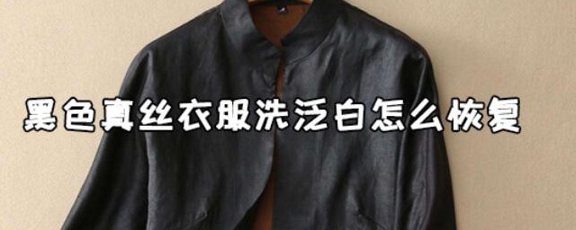 黑色真丝衣服洗泛白如何恢复 黑色真丝衣服洗泛白怎么恢复