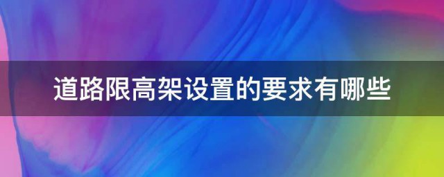 道路限高架设置的要求有哪些 道路限高架设置的要求介绍