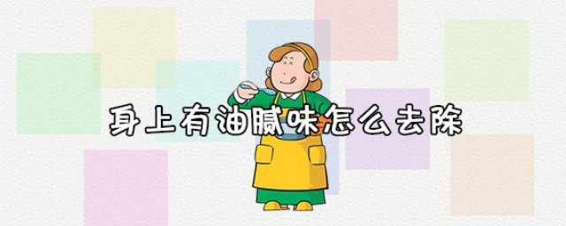 身上有油腻味怎样去除 身上有油腻味去除妙招