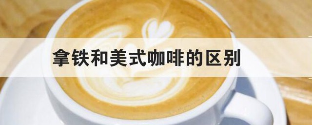 美式咖啡和拿铁的区别有哪些 美式咖啡和拿铁如何区别