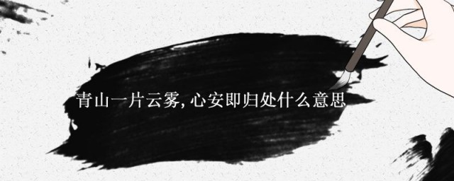 青山一片云雾心安即归处什么意思 青山一片云雾心安即归处的意思