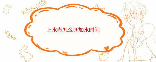 上水壶怎样调加水时间 上水壶调加水时间的技巧