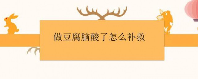 做豆腐脑酸了怎样补救 做豆腐脑酸了的补救技巧