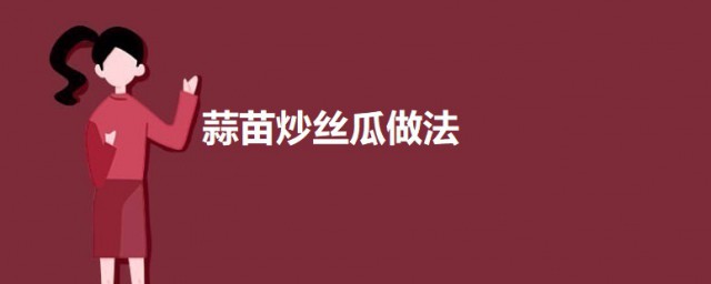 蒜苗炒丝瓜做法 蒜苗炒丝瓜怎样做