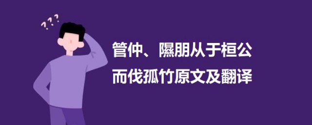 管仲隰朋从于桓公而伐孤竹文言文翻译 管仲隰朋从于桓公而伐孤竹原文翻译