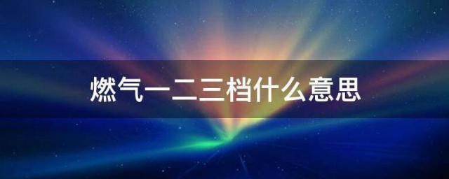 燃气一二三档什么意思 什么是燃气一二三档