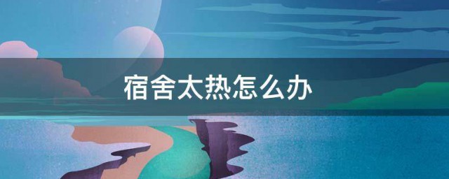 宿舍太热怎样办 宿舍太热的解决技巧