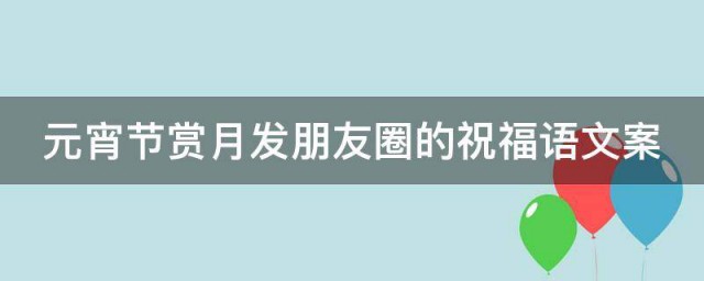 元宵节赏月发朋友圈的祝福语文案 元宵节赏月发朋友圈祝福文案