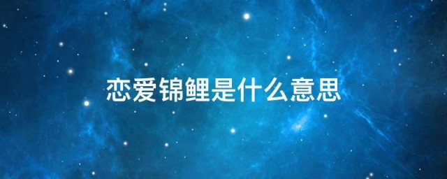 恋爱锦鲤是什么意思 恋爱锦鲤含义简介