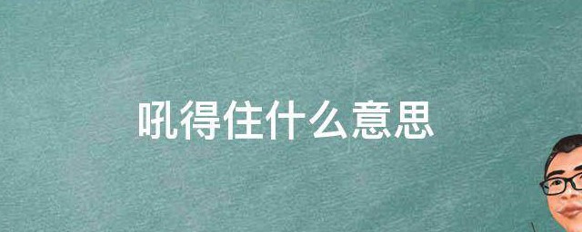 吼得住什么意思 吼得住啥意思