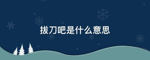 拔刀吧是什么意思 拔刀吧来源简介