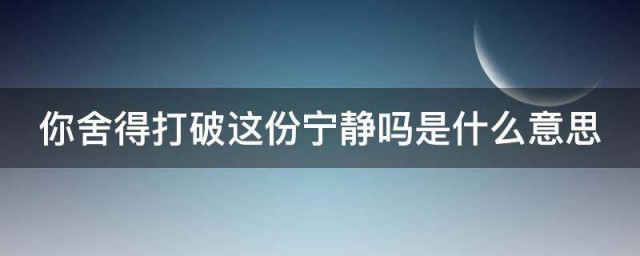 你舍得打破这份宁静吗是什么意思 你舍得打破这份宁静吗梗的出处