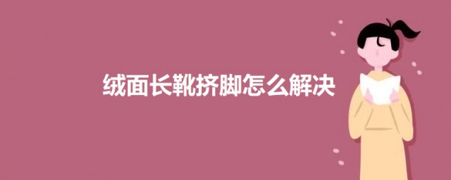 绒面长靴挤脚如何解决 绒面长靴挤脚的解决要领