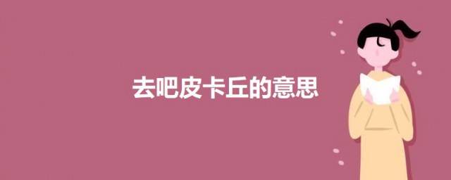 去吧皮卡丘的意思 去吧皮卡丘是什么意思