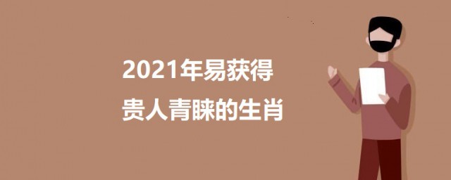 2023年易获得贵人青睐的生肖 2023年易获得贵人青睐的生肖简介