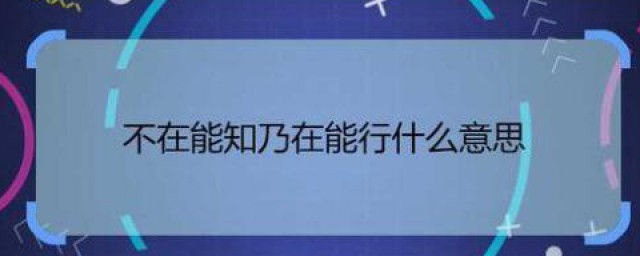 不在能知乃在能行什么意思 不在能知乃在能行的含义