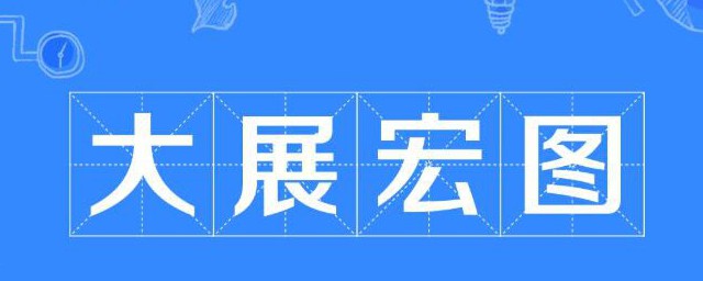 大展宏图是什么意思 大展宏图的含义