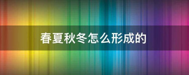 春夏秋冬如何形成的 春夏秋冬如何形成