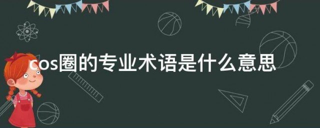 cos圈的专业术语是什么意思 什么叫cos圈的专业术语