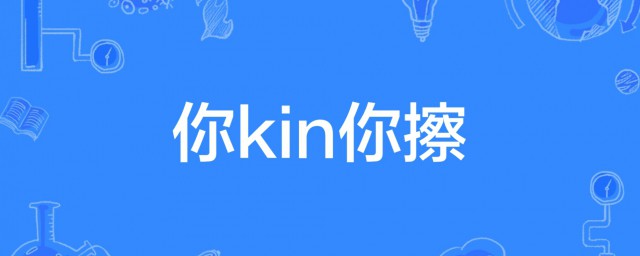 你kin你擦什么意思 网络语你kin你擦的意思