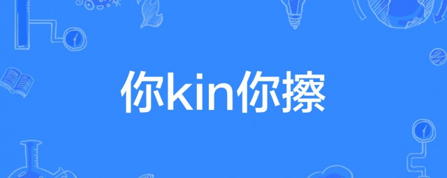 你kin你擦什么意思 网络语你kin你擦的意思