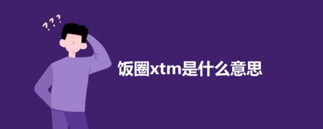 饭圈xtm是什么意思 饭圈xtm的意思简介