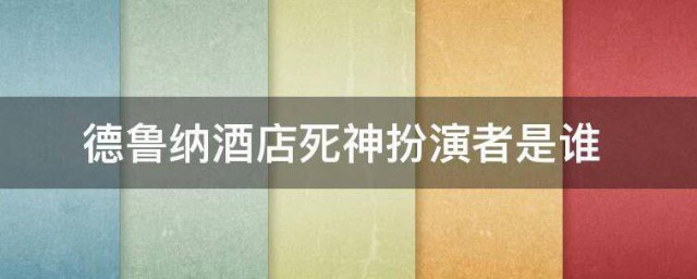 德鲁纳酒店死神扮演者是谁 德鲁纳酒店死神人物介绍