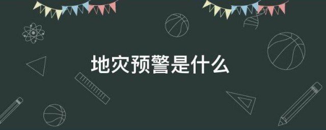 地灾预警是什么 地灾预警是什么意思