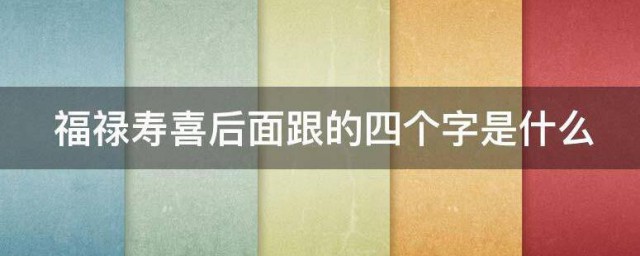 福禄寿喜后面跟的四个字是什么 福禄寿喜简单介绍