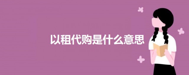 以租代购是什么意思 关于以租代购的意思介绍