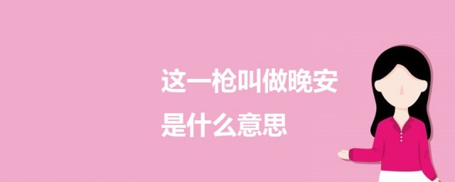 这一枪叫做晚安是什么意思 科普这一枪叫做晚安的意思