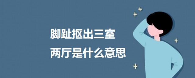 脚趾抠出三室两厅是什么意思 关于脚趾抠出三室两厅的意思简介