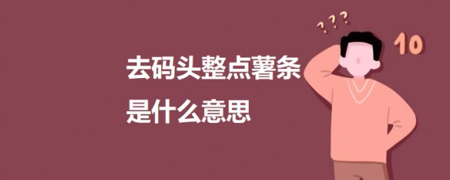 去码头整点薯条是什么意思 去码头整点薯条网络梗的意思