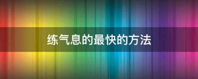 练气息的最快的要领 这五种办法都可一试